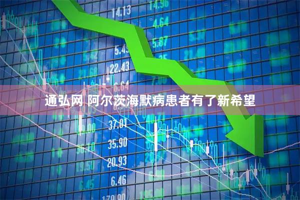 通弘网 阿尔茨海默病患者有了新希望