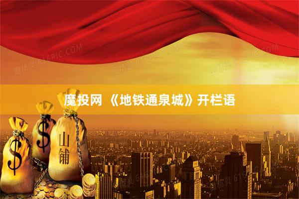 魔投网 《地铁通泉城》开栏语