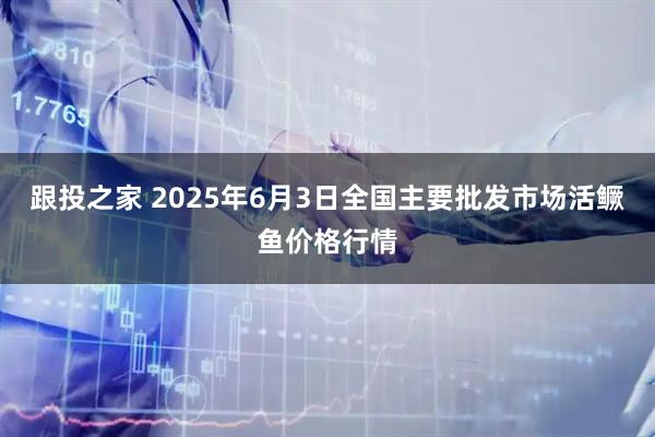 跟投之家 2025年6月3日全国主要批发市场活鳜鱼价格行情