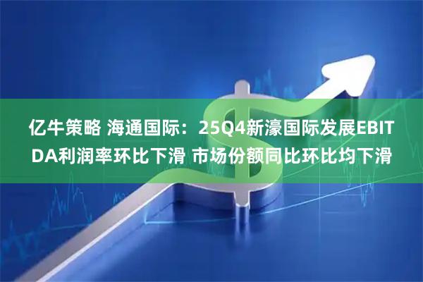 亿牛策略 海通国际：25Q4新濠国际发展EBITDA利润率环比下滑 市场份额同比环比均下滑