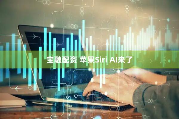 宝融配资 苹果Siri AI来了